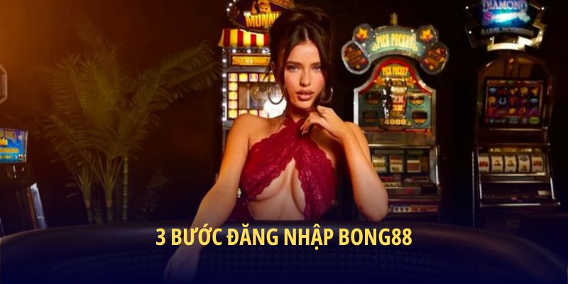 3 bước đăng nhập BONG88