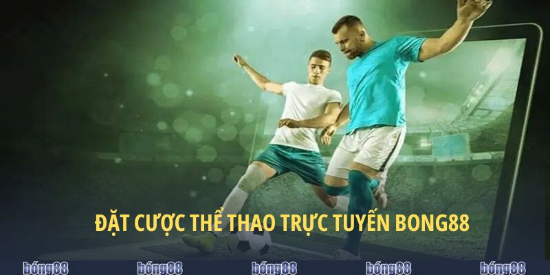 Đặt cược thể thao vô cùng hấp dẫn, đa dạng kèo cược tại BONG88