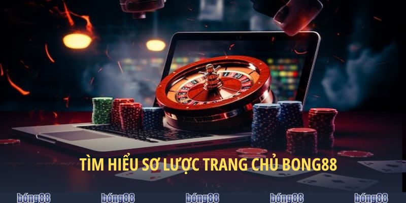 Tìm hiểu tổng quan về trang chủ BONG88 - thương hiệu cá cược hàng đầu