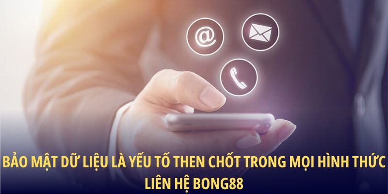 Bảo mật dữ liệu là yếu tố then chốt trong mọi hình thức liên hệ BONG88