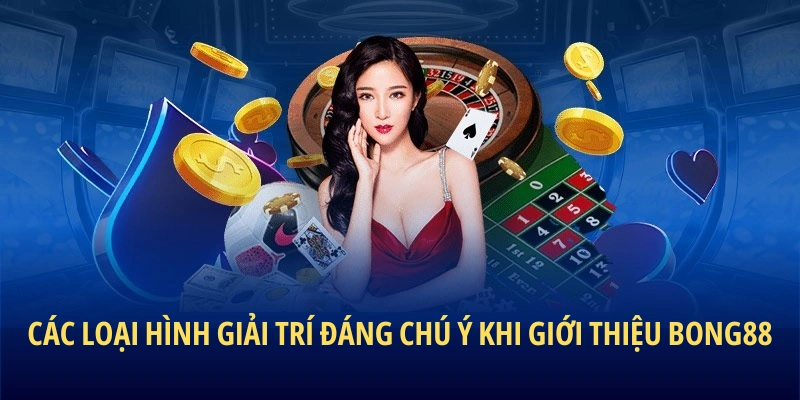 Các loại hình giải trí đáng chú ý khi giới thiệu BONG88