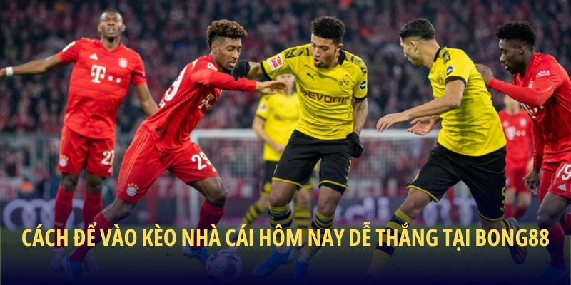 Cách để vào kèo nhà cái hôm nay dễ thắng tại BONG88