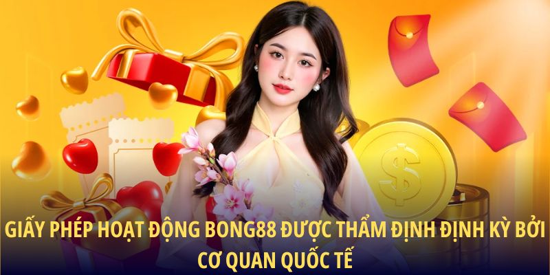 Giấy phép hoạt động BONG88 được thẩm định định kỳ bởi cơ quan quốc tế