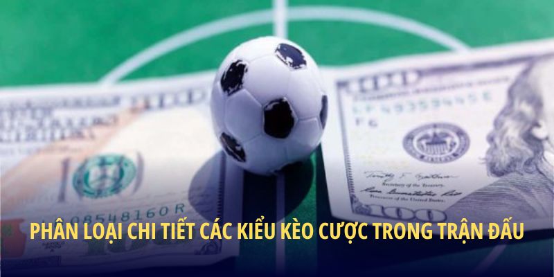 Phân loại chi tiết các kiểu kèo cược trong trận đấu