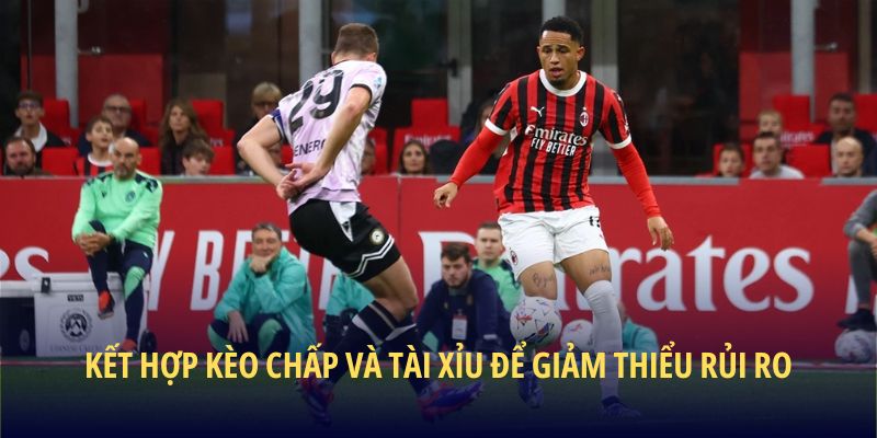 Kết hợp kèo chấp và tài xỉu để giảm thiểu rủi ro