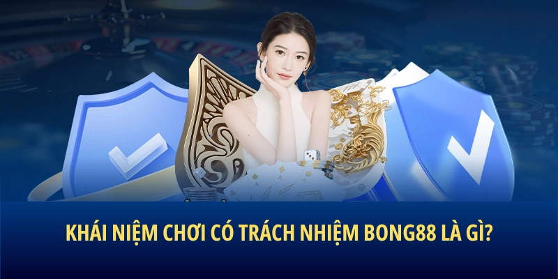Khái niệm chơi có trách nhiệm BONG88 là gì?