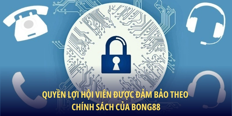 Quyền lợi hội viên được đảm bảo theo chính sách của BONG88