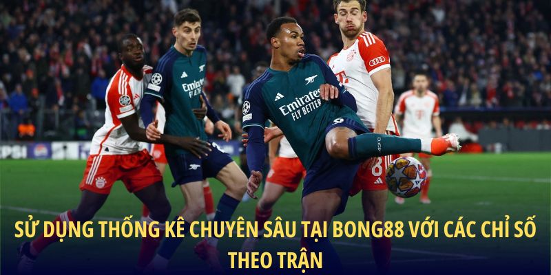 Sử dụng thống kê chuyên sâu tại BONG88 với các chỉ số theo trận