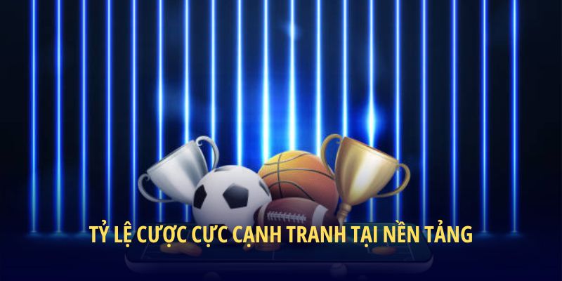 Tỷ lệ cược cực cạnh tranh tại nền tảng