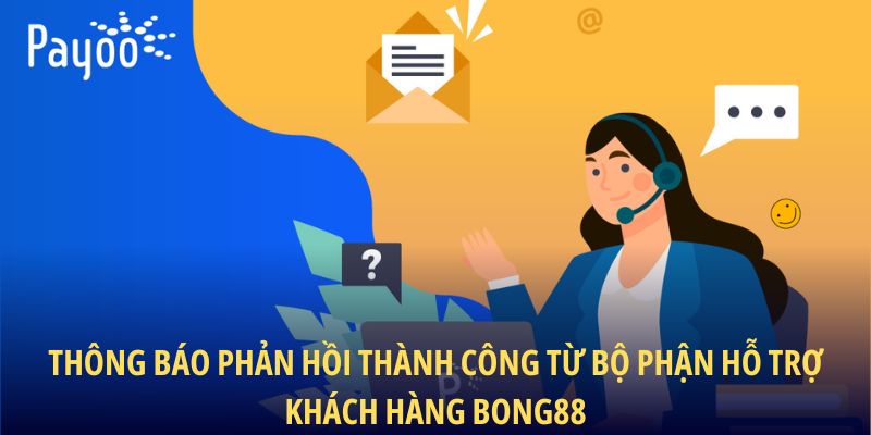 Thông báo phản hồi thành công từ bộ phận hỗ trợ khách hàng BONG88
