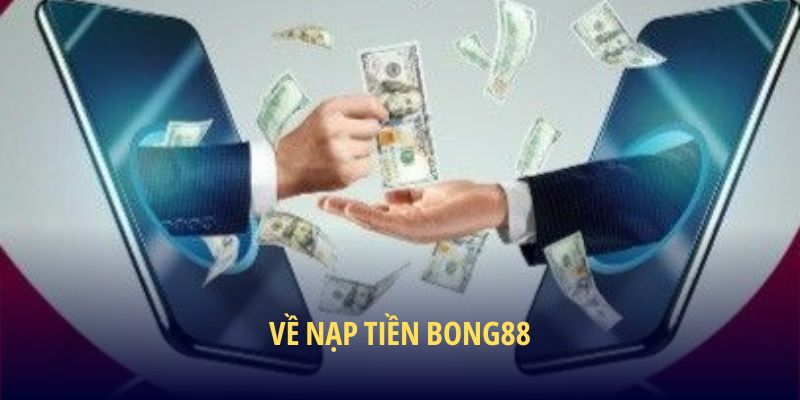 Về nạp tiền BONG88